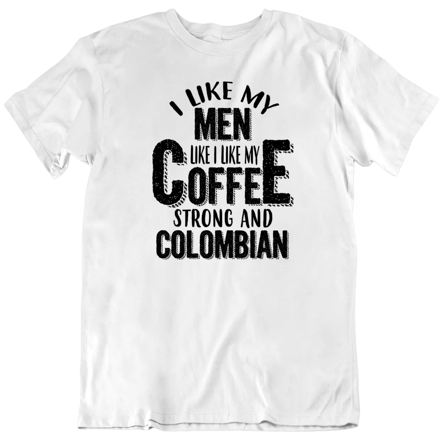 Customizable I Like My Men Like My Coffee Custom Coffee Type Nationality Personalized Gift Unisex T shirt