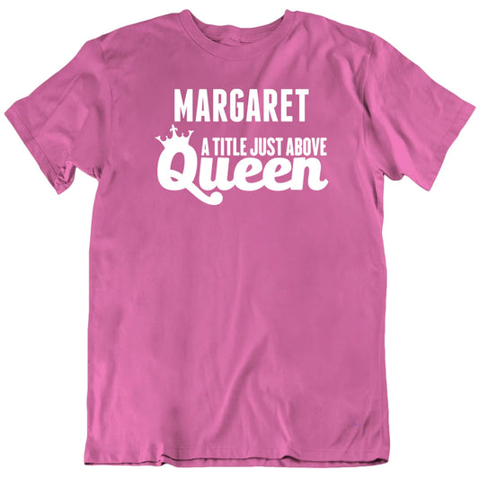 Customizable Mom A Title Just Above Queen Custom Name Mother's Day Premium Quality Unisex Gift T shirt